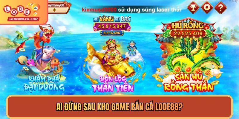 Ai đứng sau kho game bắn cá lode88?