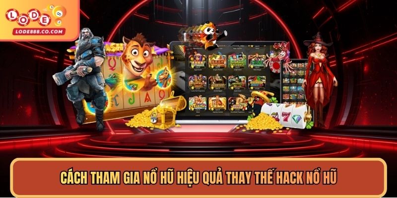 Cách tham gia Nổ Hũ hiệu quả thay thế hack Nổ Hũ