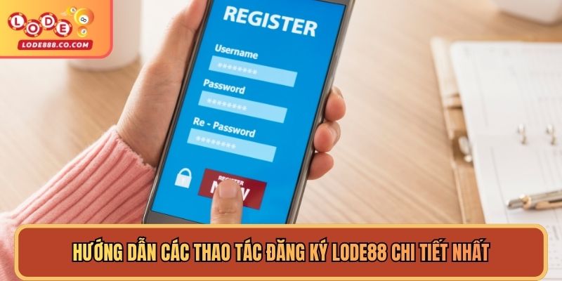 Hướng dẫn các thao tác đăng ký Lode88 chi tiết nhất